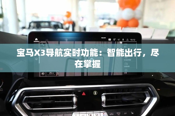 宝马X3导航实时功能：智能出行，尽在掌握