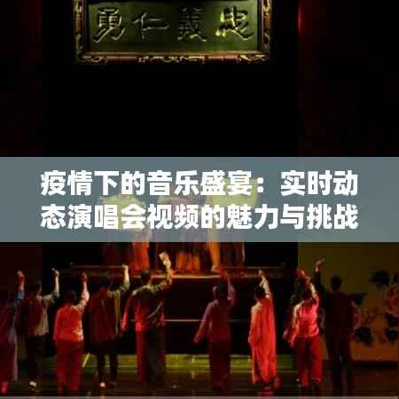 疫情下的音乐盛宴:实时动态演唱会视频的魅力与挑战