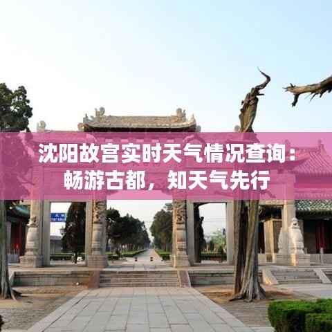 沈阳故宫实时天气情况查询:畅游古都,知天气先行