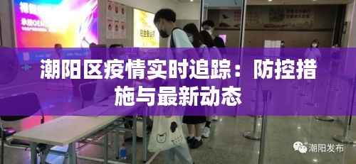 潮阳区疫情实时追踪:防控措施与最新动态