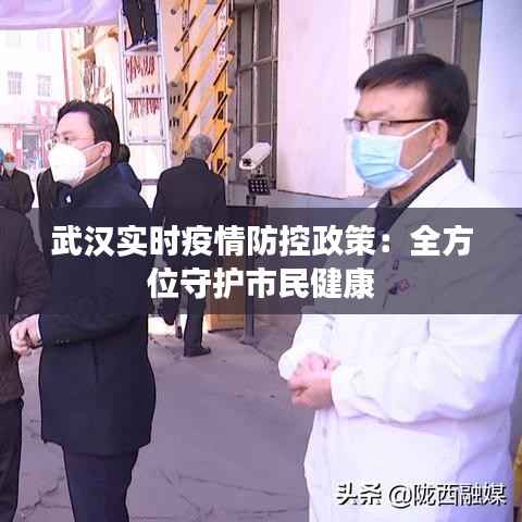 武汉实时疫情防控政策:全方位守护市民健康