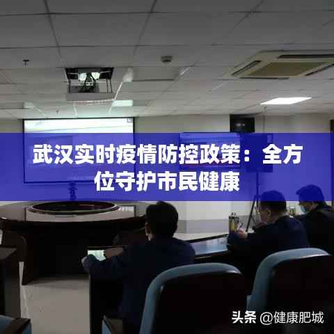 武汉实时疫情防控政策:全方位守护市民健康