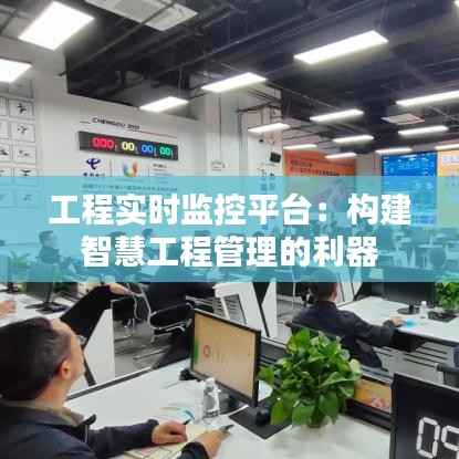 工程实时监控平台:构建智慧工程管理的利器
