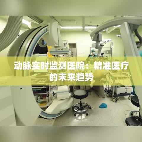 动脉实时监测医院:精准医疗的未来趋势