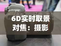 6D实时取景对焦:摄影新纪元的清晰开启