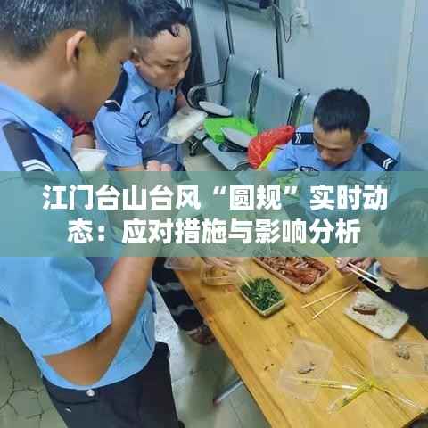 江门台山台风“圆规”实时动态:应对措施与影响分析