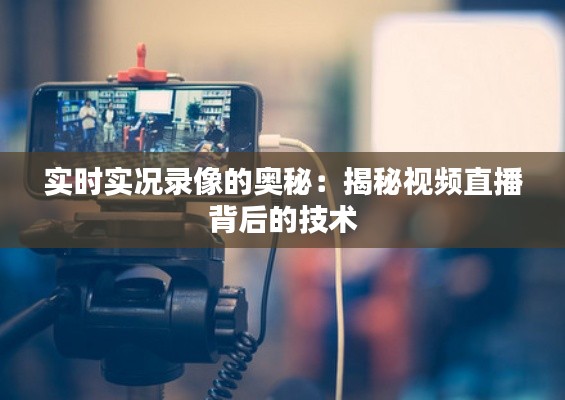 实时实况录像的奥秘:揭秘视频直播背后的技术