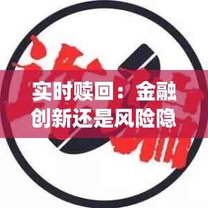 实时赎回:金融创新还是风险隐患?