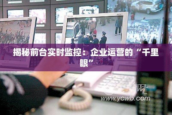 揭秘前台实时监控:企业运营的“千里眼”