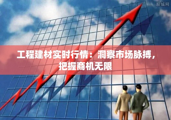 工程建材实时行情：洞察市场脉搏，把握商机无限