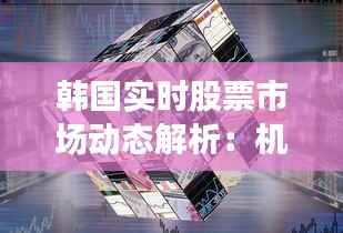 韩国实时股票市场动态解析:机遇与挑战并存