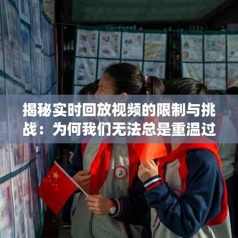 揭秘实时回放视频的限制与挑战:为何我们无法总是重温过去