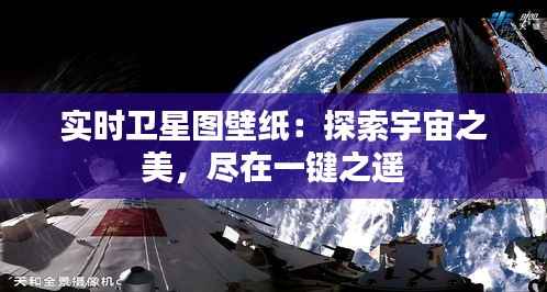实时卫星图壁纸：探索宇宙之美，尽在一键之遥