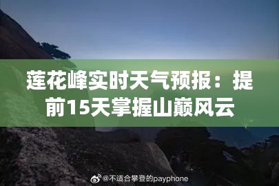 莲花峰实时天气预报:提前15天掌握山巅风云