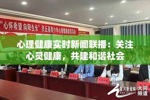 心理健康实时新闻联播:关注心灵健康,共建和谐社会