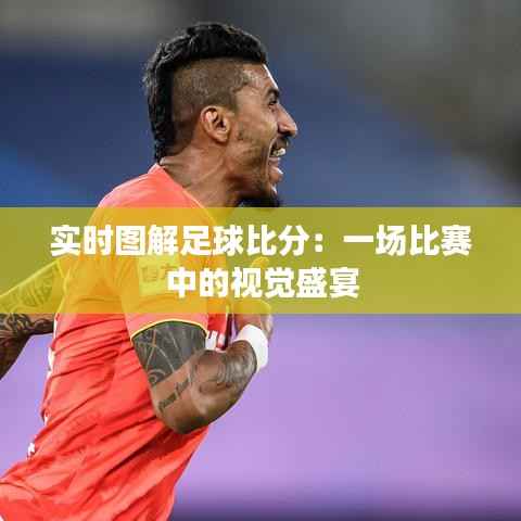 实时图解足球比分:一场比赛中的视觉盛宴