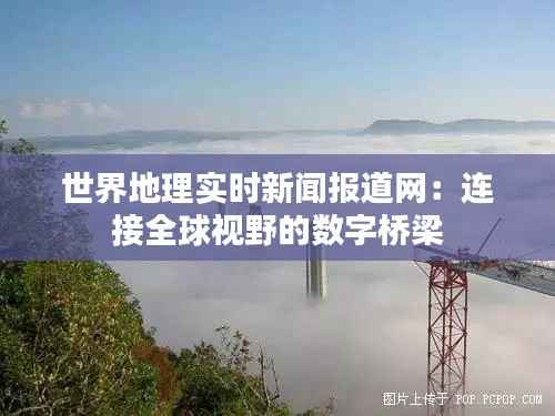 世界地理实时新闻报道网：连接全球视野的数字桥梁