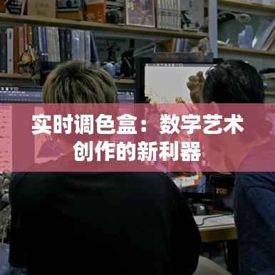 实时调色盒:数字艺术创作的新利器