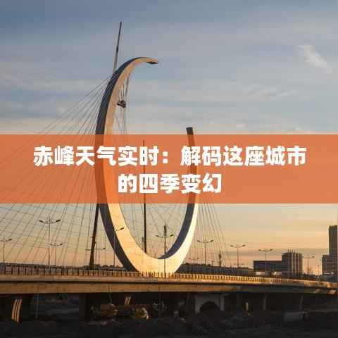 赤峰天气实时:解码这座城市的四季变幻