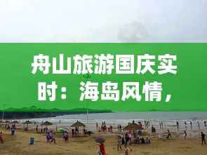 舟山旅游国庆实时:海岛风情,人潮涌动