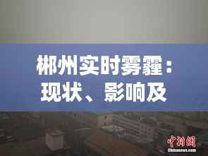 郴州实时雾霾：现状、影响及应对措施