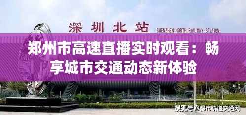 郑州市高速直播实时观看:畅享城市交通动态新体验