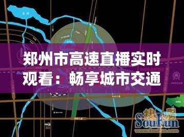 郑州市高速直播实时观看:畅享城市交通动态新体验