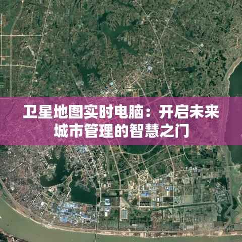 卫星地图实时电脑:开启未来城市管理的智慧之门