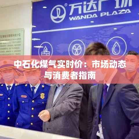 中石化煤气实时价:市场动态与消费者指南