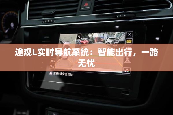 途观L实时导航系统:智能出行,一路无忧