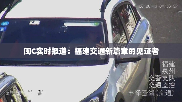 闽C实时报道:福建交通新篇章的见证者