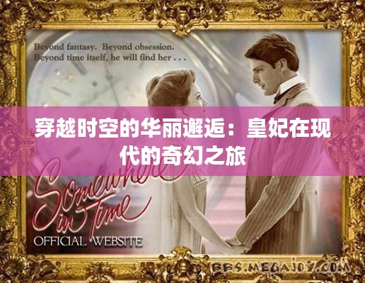 穿越时空的华丽邂逅:皇妃在现代的奇幻之旅