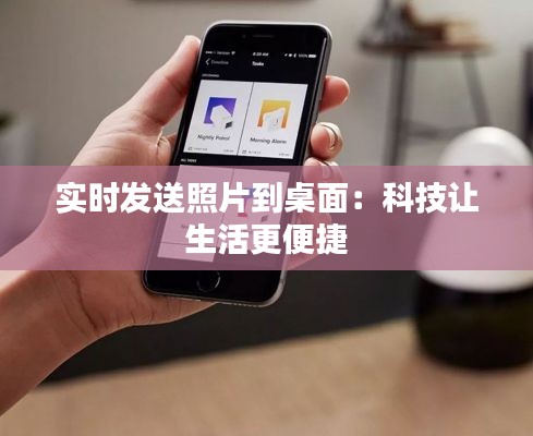 实时发送照片到桌面:科技让生活更便捷