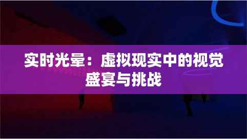 实时光晕:虚拟现实中的视觉盛宴与挑战