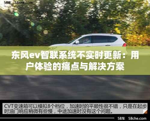 东风ev智联系统不实时更新:用户体验的痛点与解决方案