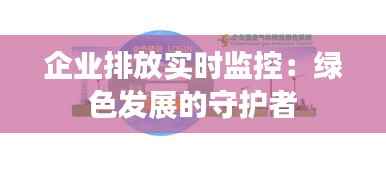 企业排放实时监控：绿色发展的守护者