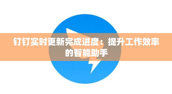 钉钉实时更新完成进度:提升工作效率的智能助手