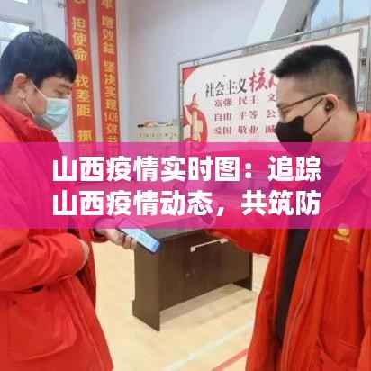 山西疫情实时图：追踪山西疫情动态，共筑防疫防线
