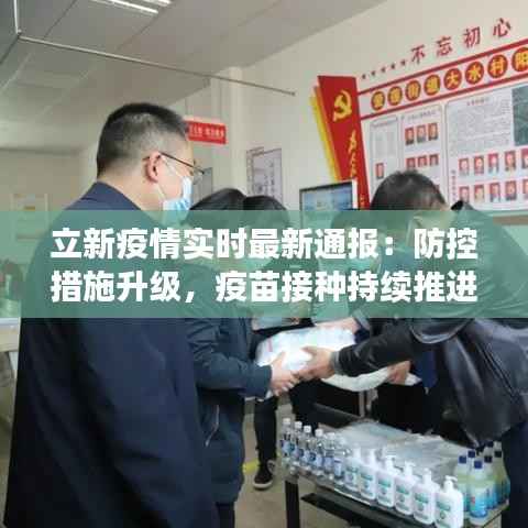 立新疫情实时最新通报:防控措施升级,疫苗接种持续推进