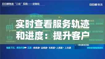 实时查看服务轨迹和进度:提升客户体验的智慧解决方案