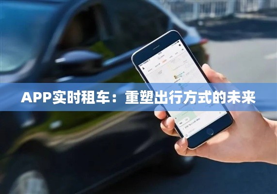 APP实时租车:重塑出行方式的未来