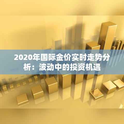 2020年国际金价实时走势分析:波动中的投资机遇