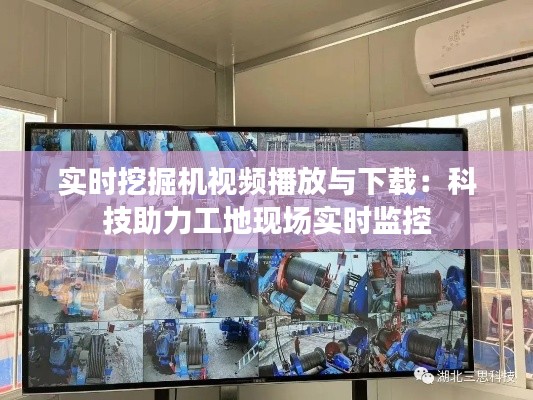 实时挖掘机视频播放与下载:科技助力工地现场实时监控