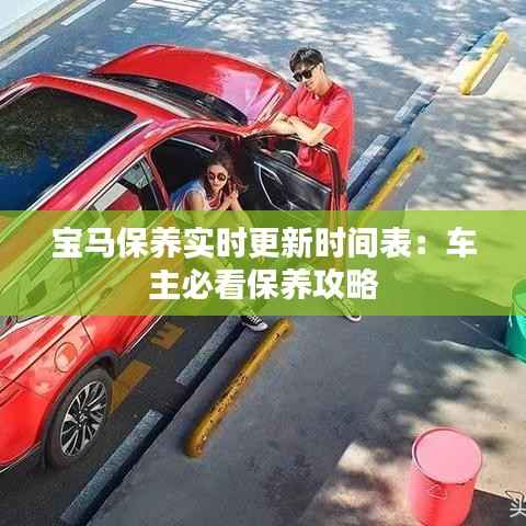 宝马保养实时更新时间表:车主必看保养攻略
