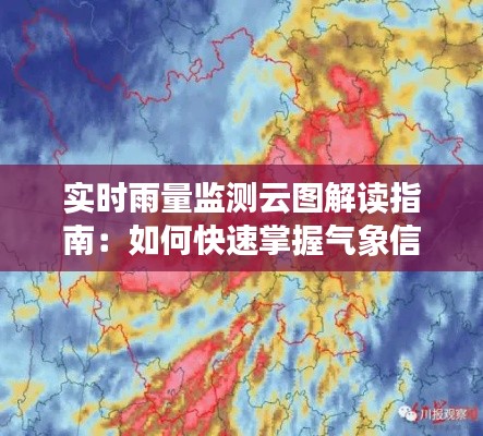 实时雨量监测云图解读指南:如何快速掌握气象信息