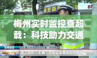 梅州实时监控查超载:科技助力交通治理,守护城市安全