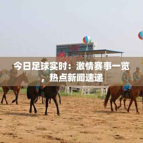 今日足球实时:激情赛事一览,热点新闻速递