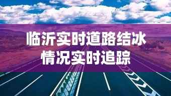 临沂实时道路结冰情况实时追踪