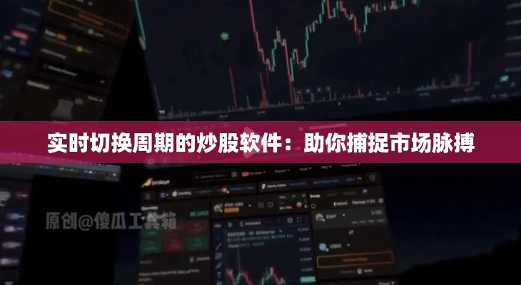 实时切换周期的炒股软件:助你捕捉市场脉搏