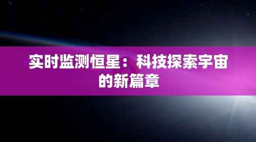实时监测恒星:科技探索宇宙的新篇章